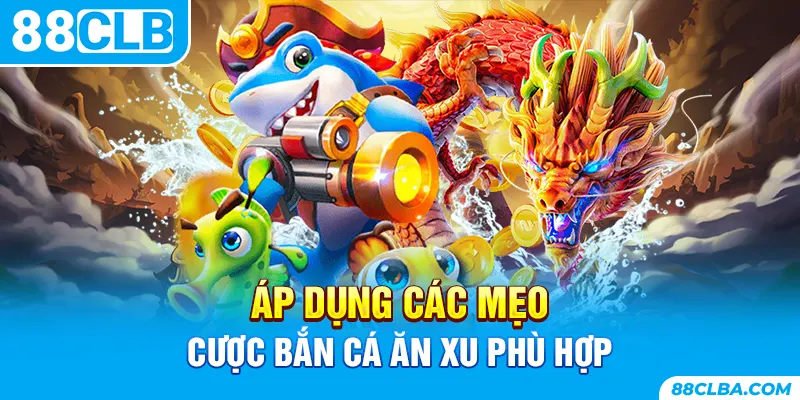 Áp dụng các mẹo cược bắn cá ăn xu phù hợp