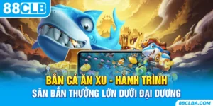 Bắn Cá Ăn Xu - Hành Trình Săn Bắn Thưởng Lớn Dưới Đại Dương