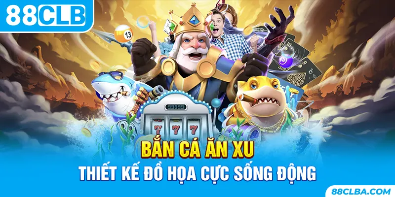 Bắn cá ăn xu thiết kế đồ họa cực sống động