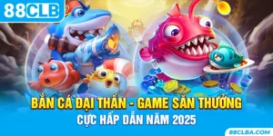 Bắn cá Đại Thần - Game Săn Thưởng Cực Hấp Dẫn Năm 2025