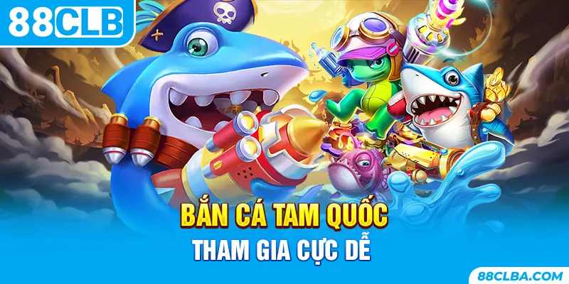 Bắn cá Tam Quốc tham gia cực dễ 