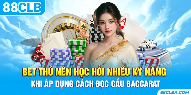 Bet thủ nên học hỏi nhiều kỹ năng khi áp dụng cách đọc cầu Baccarat