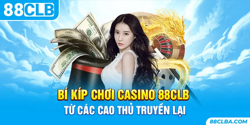 Bí kíp chơi casino 88CLB từ các cao thủ truyền lại