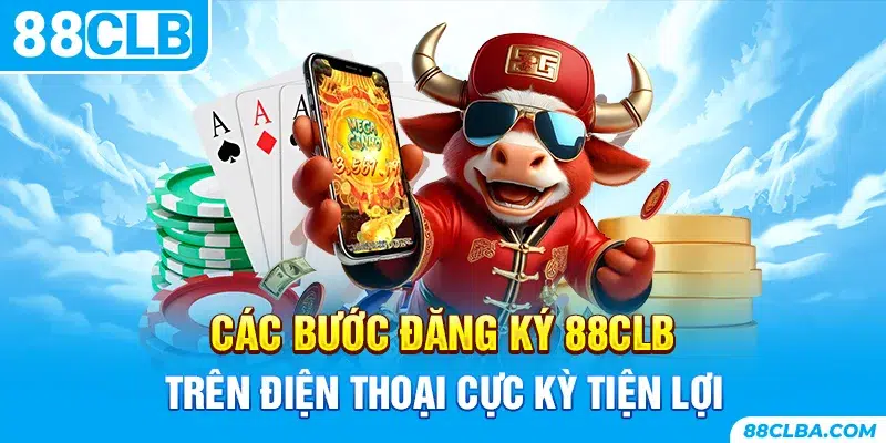 Các bước đăng ký 88CLB trên điện thoại cực kỳ tiện lợi