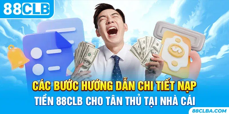 Các bước hướng dẫn chi tiết nạp tiền 88CLB cho tân thủ tại nhà cái