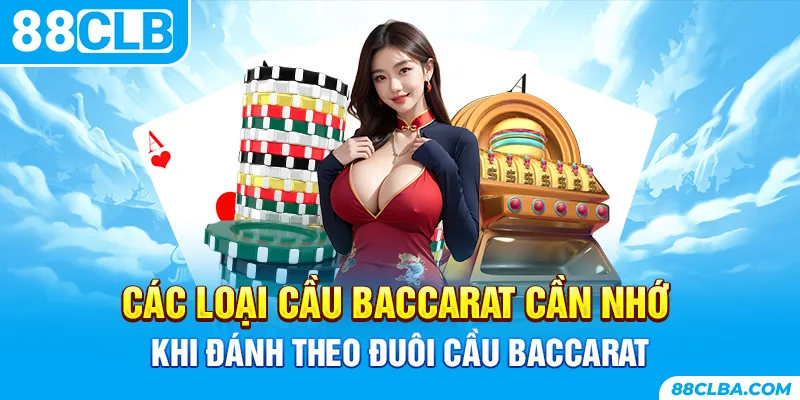 Các loại cầu Baccarat cần nhớ khi đánh theo đuôi cầu Baccarat