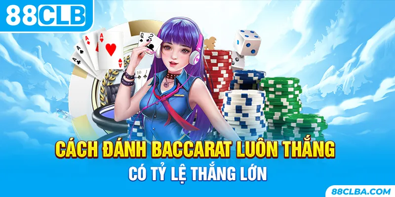 Cách đánh Baccarat luôn thắng có tỷ lệ thắng lớn