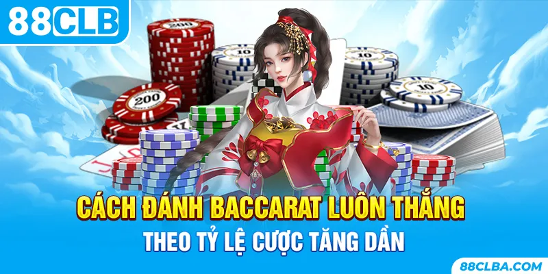 Cách đánh Baccarat luôn thắng theo tỷ lệ cược tăng dần