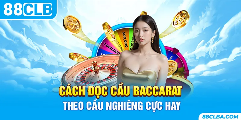 Cách đọc cầu Baccarat theo cầu nghiêng cực hay