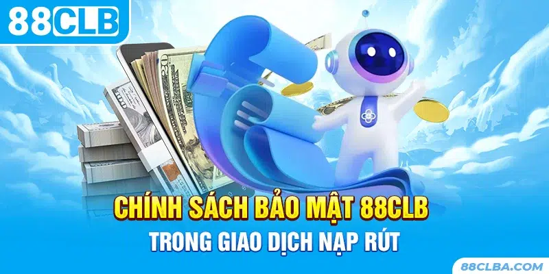 Chính sách bảo mật 88CLB trong giao dịch nạp rút