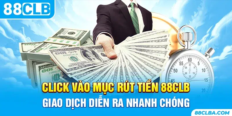 Click vào mục rút tiền 88CLB giao dịch diễn ra nhanh chóng