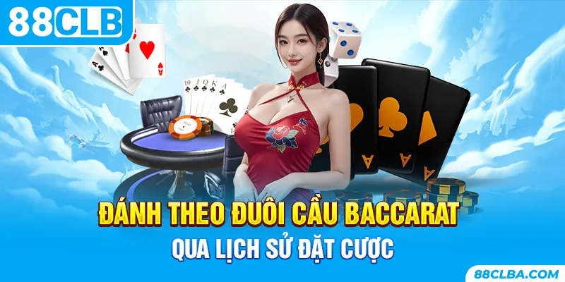 Đánh theo đuôi cầu Baccarat qua lịch sử đặt cược