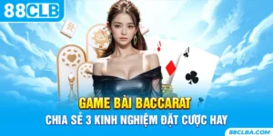 Game Bài Baccarat - Chia Sẻ 3 Kinh Nghiệm Đặt Cược Hay