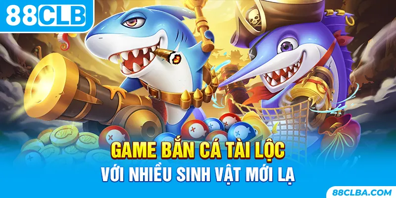 Game bắn cá Tài Lộc với nhiều sinh vật mới lạ