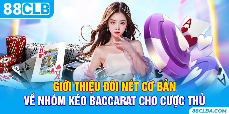 Giới thiệu đôi nét cơ bản về nhóm kéo baccarat cho cược thủ