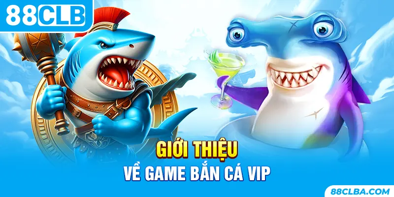 Giới thiệu về game bắn cá VIP