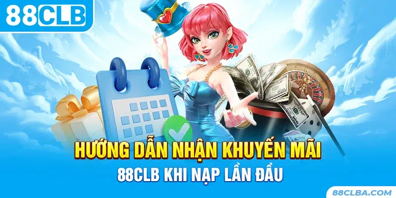 Hướng dẫn nhận khuyến mãi 88CLB khi nạp lần đầu