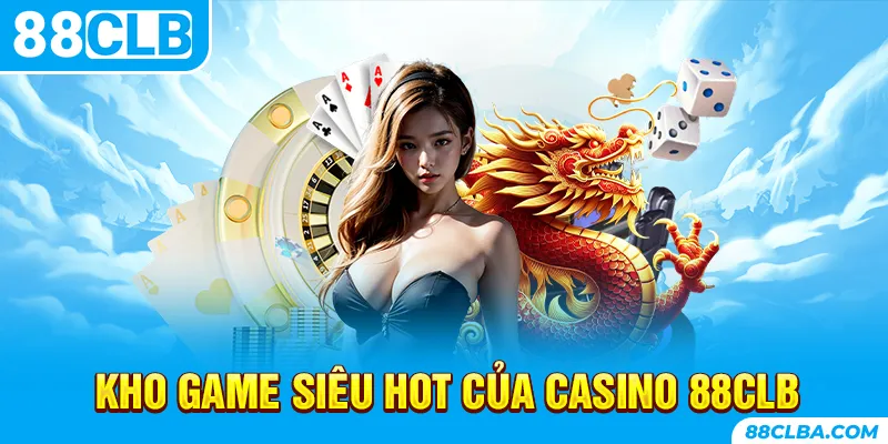 Kho game siêu hot của casino 88CLB