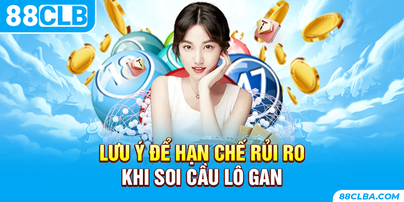 Lưu ý để hạn chế rủi ro khi soi cầu lô gan