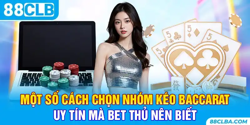 Một số cách chọn nhóm kéo baccarat uy tín mà bet thủ nên biết