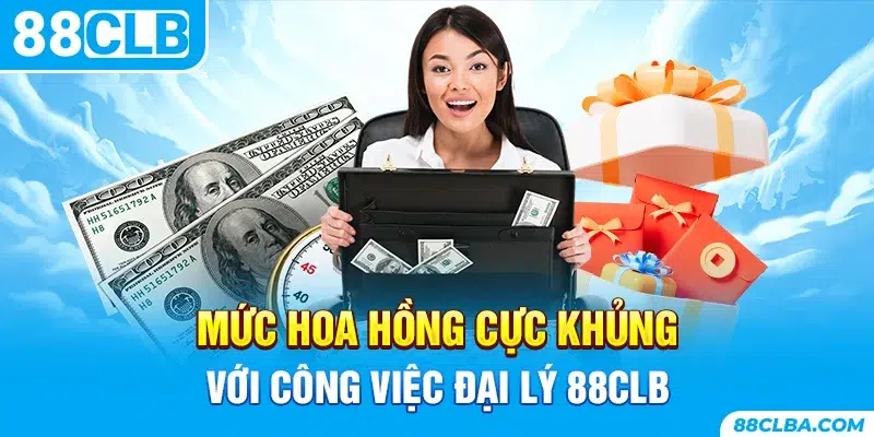 Mức hoa hồng cực khủng với công việc đại lý 88CLB