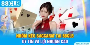 Nhóm Kéo Baccarat Tại 88CLB: Uy Tín Và Lợi Nhuận Cao