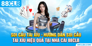 Hướng Dẫn Soi Cầu Tài Xỉu Hiệu Quả Tại Nhà Cái 88CLB