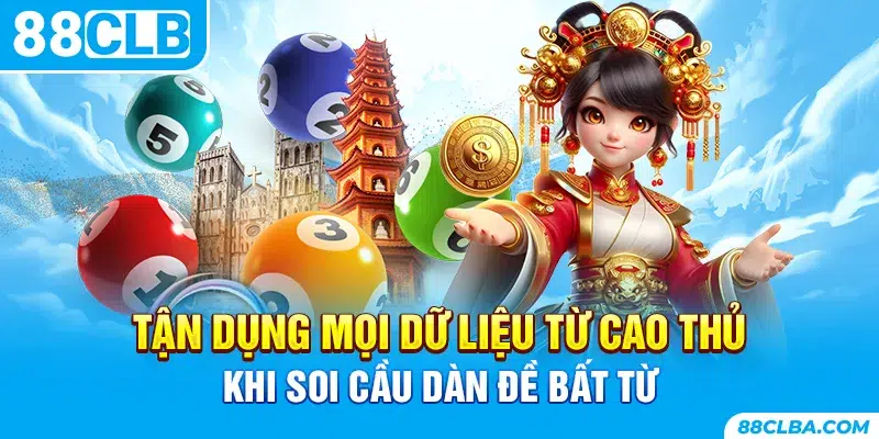 Tận dụng mọi dữ liệu từ cao thủ khi soi cầu dàn đề bất từ