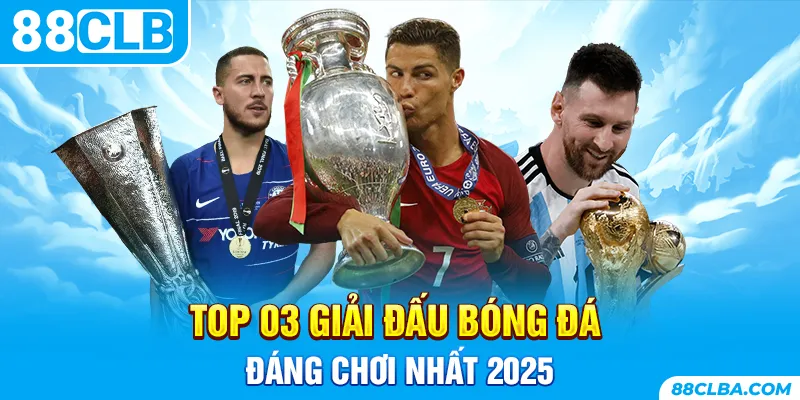 Top 03 giải đấu bóng đá đáng chơi nhất 2025