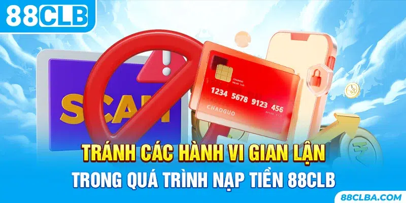 Tránh các hành vi gian lận trong quá trình nạp tiền 88CLB