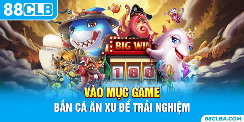 Vào mục game bắn cá ăn xu trên giao diện