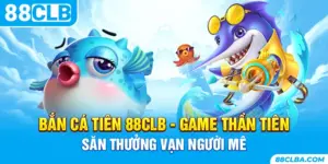 Bắn Cá Tiên 88CLB - Game Thần Tiên Săn Thưởng Vạn Người Mê