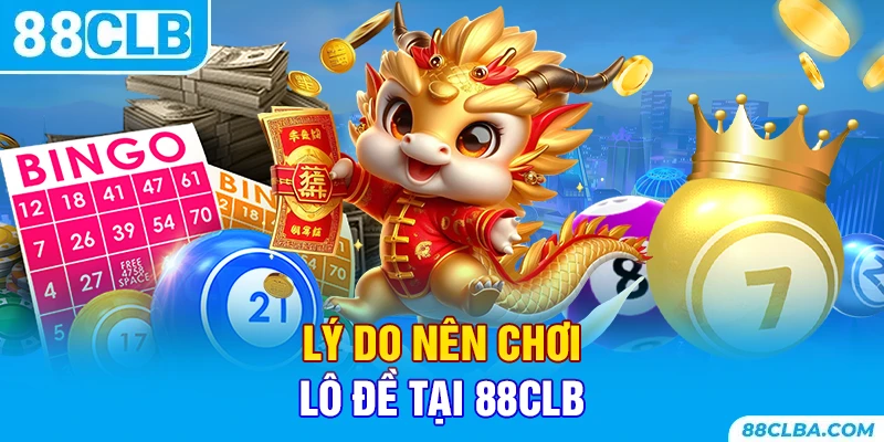 Lý do nên chơi lô đề tại 88CLB